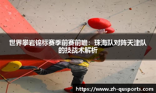 世界攀岩锦标赛季前赛前瞻：珠海队对阵天津队的技战术解析