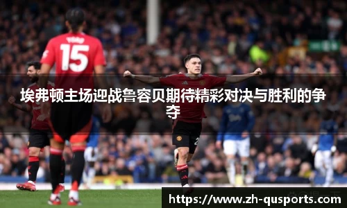 埃弗顿主场迎战鲁容贝期待精彩对决与胜利的争夺